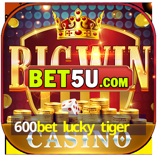 600bet lucky tiger