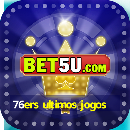 76ers ultimos jogos