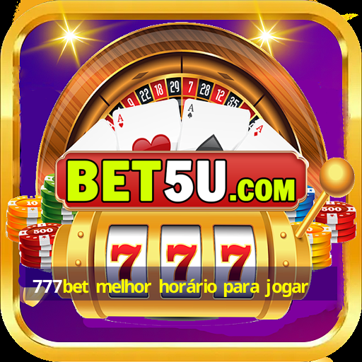 777bet melhor horário para jogar