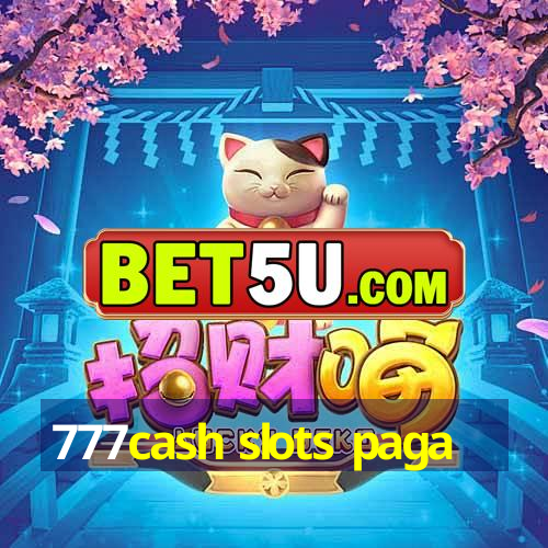 777cash slots paga