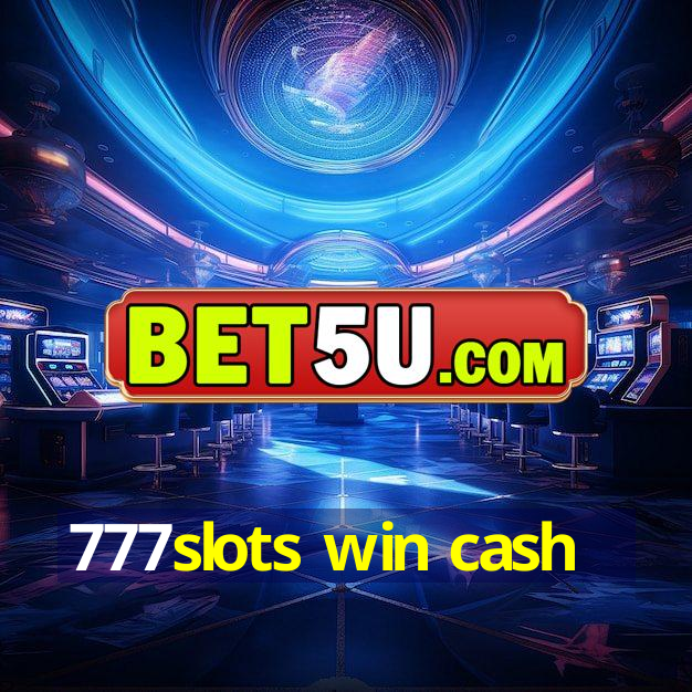 777slots win cash