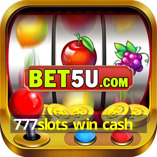 777slots win cash