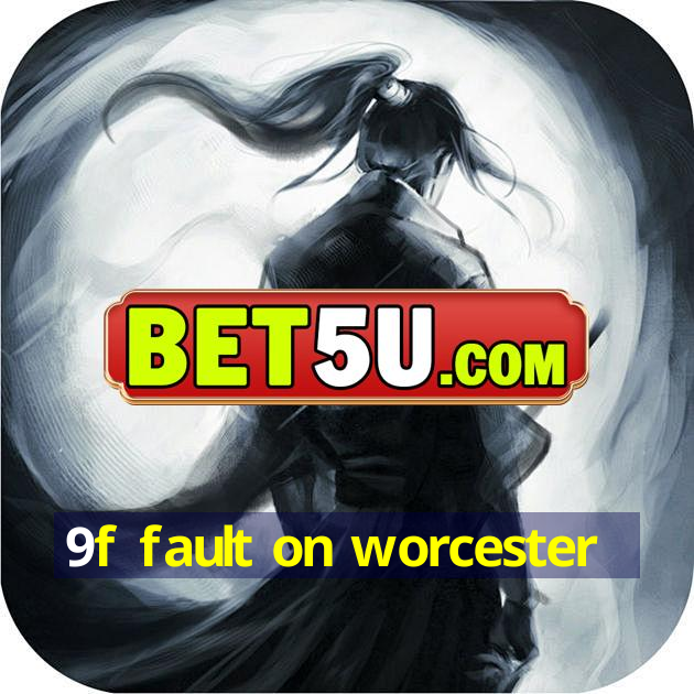 9f fault on worcester