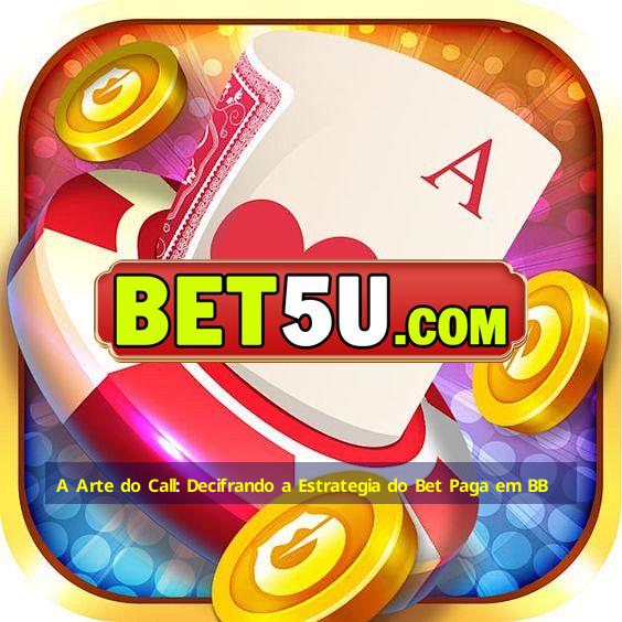 A Arte do Call: Decifrando a Estrategia do Bet Paga em BB