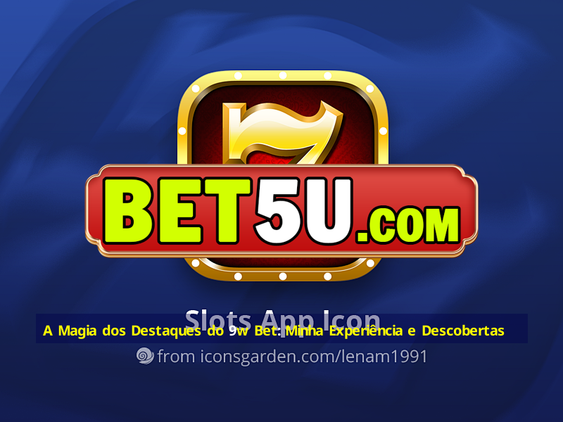 A Magia dos Destaques do 9w Bet: Minha Experiência e Descobertas