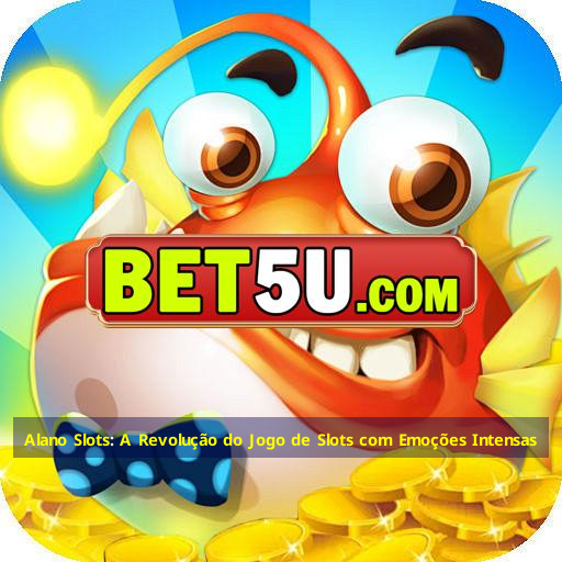 Alano Slots: A Revolução do Jogo de Slots com Emoções Intensas