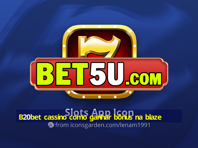 B20bet cassino como ganhar bônus na blaze