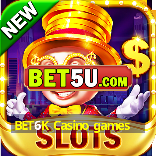 BET6K Casino games