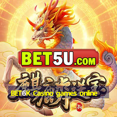 BET6K Casino games online