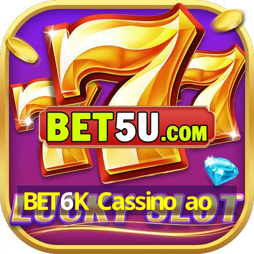 BET6K Cassino ao