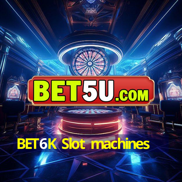 BET6K Slot machines