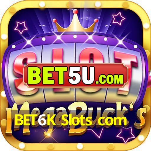 BET6K Slots com