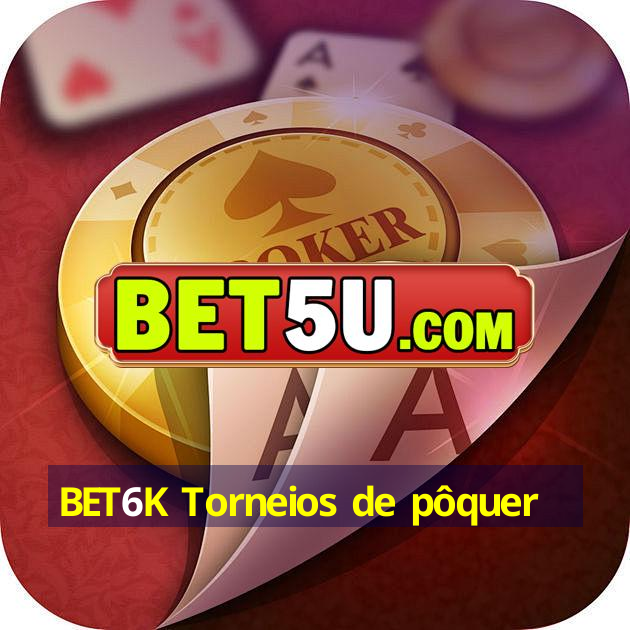 BET6K Torneios de pôquer