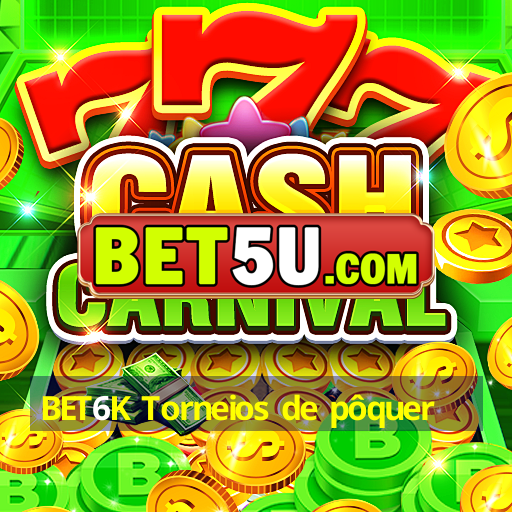 BET6K Torneios de pôquer