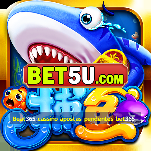 Beat365 cassino apostas pendentes bet365