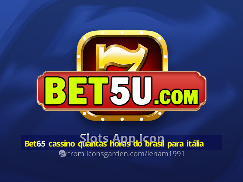 Bet65 cassino quantas horas do brasil para itália