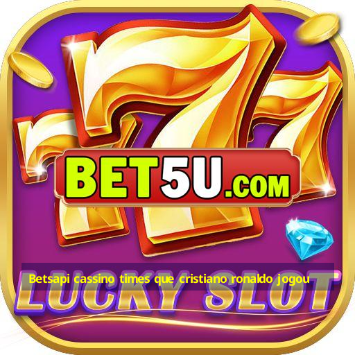 Betsapi cassino times que cristiano ronaldo jogou