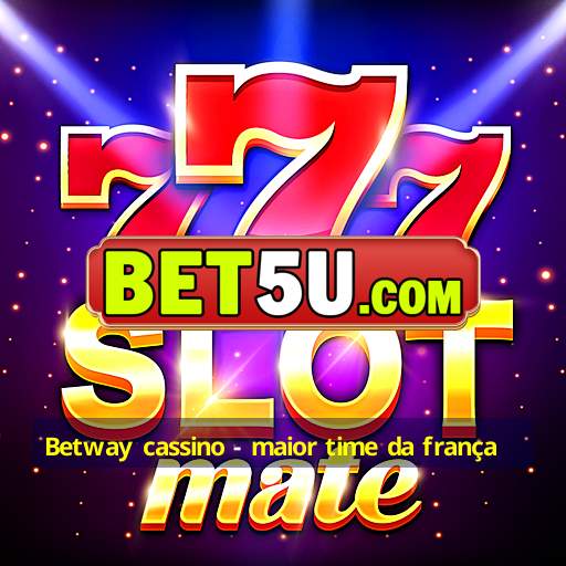 Betway cassino - maior time da frança