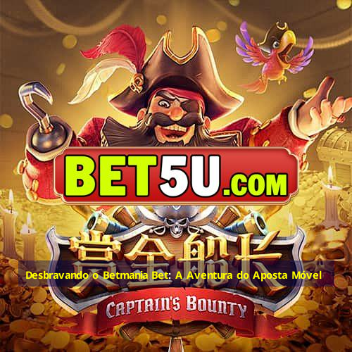 Desbravando o Betmania Bet: A Aventura do Aposta Móvel