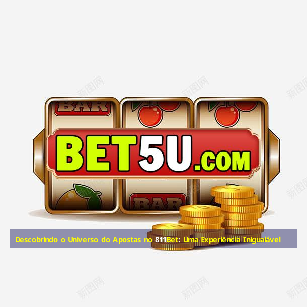 Descobrindo o Universo do Apostas no 811Bet: Uma Experiência Inigualável