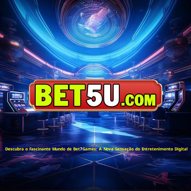 Descubra o Fascinante Mundo de Bet7Games: A Nova Sensação do Entretenimento Digital