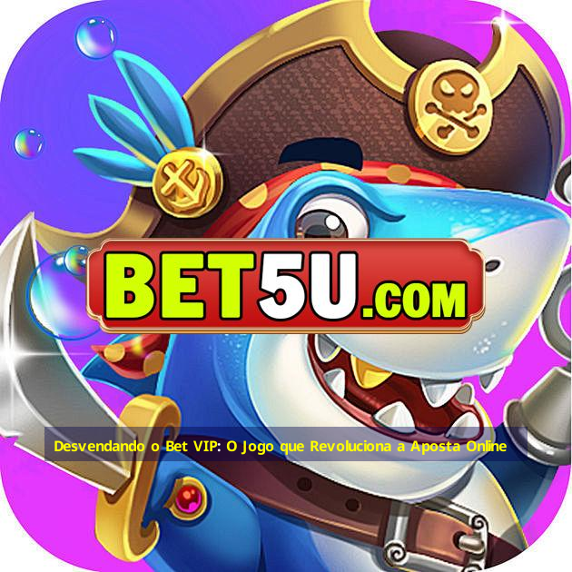 Desvendando o Bet VIP: O Jogo que Revoluciona a Aposta Online