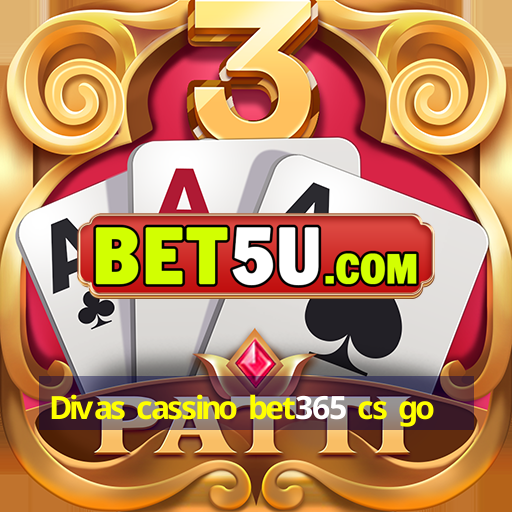 Divas cassino bet365 cs go