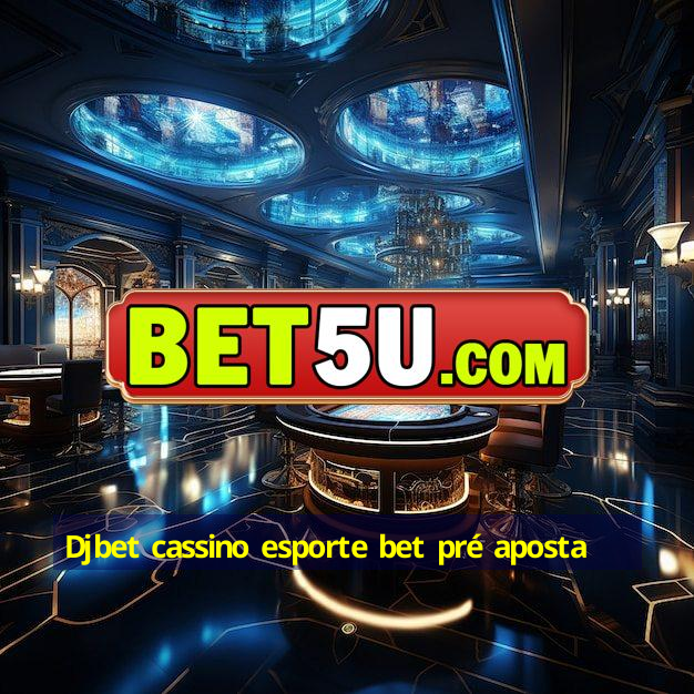 Djbet cassino esporte bet pré aposta