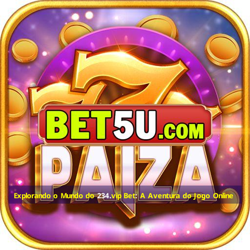 Explorando o Mundo do 234.vip Bet: A Aventura do Jogo Online