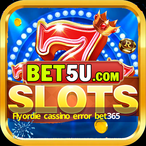 Flyordie cassino error bet365