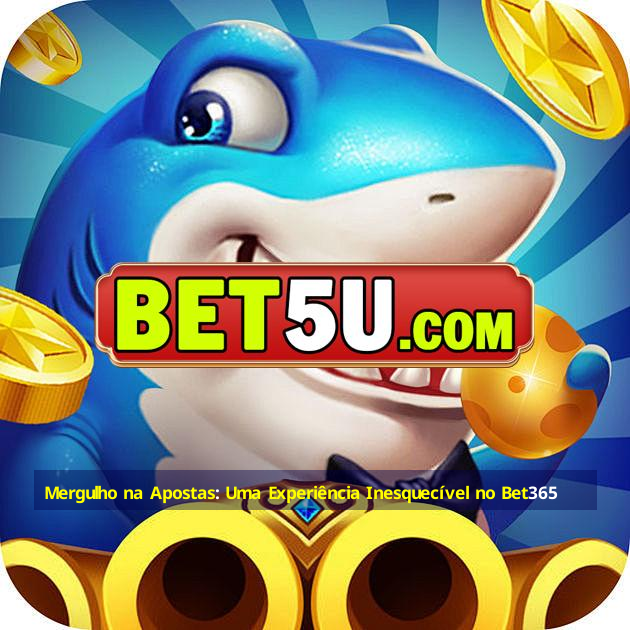 Mergulho na Apostas: Uma Experiência Inesquecível no Bet365