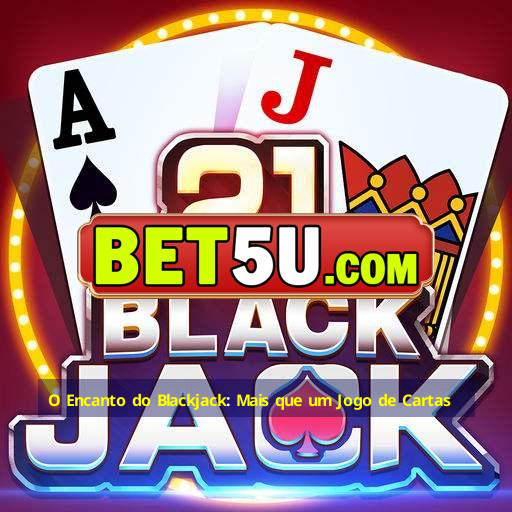 O Encanto do Blackjack: Mais que um Jogo de Cartas