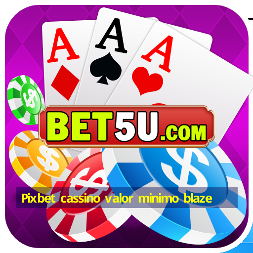 Pixbet cassino valor minimo blaze