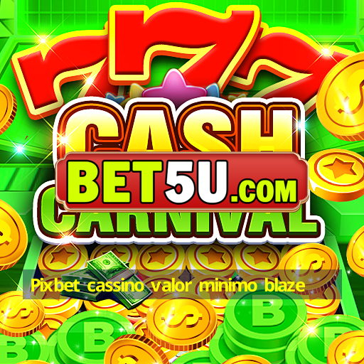 Pixbet cassino valor minimo blaze