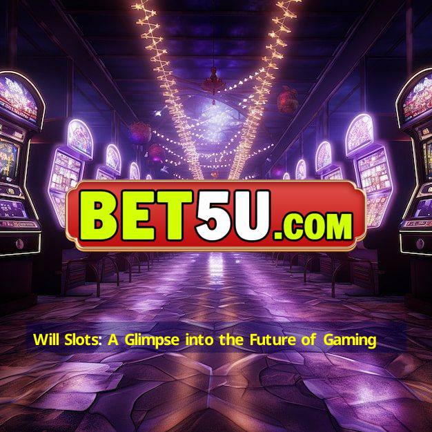 Will Slots: A Glimpse into the Future of Gaming