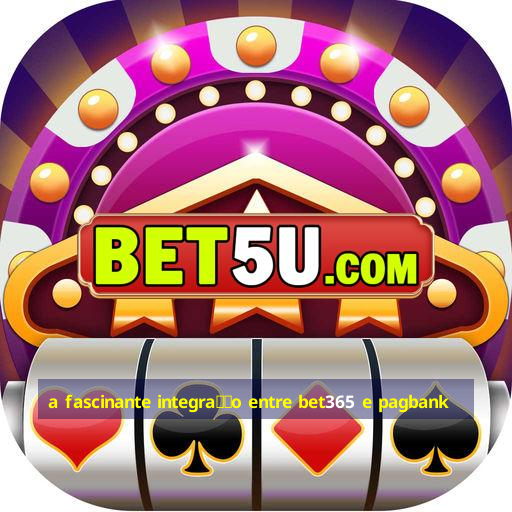 a fascinante integra莽茫o entre bet365 e pagbank