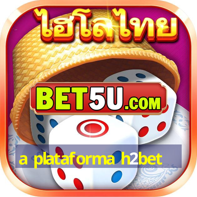 a plataforma h2bet