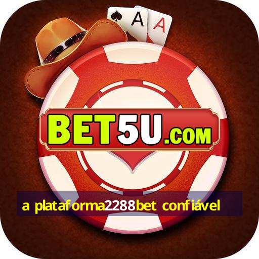 a plataforma2288bet confiável