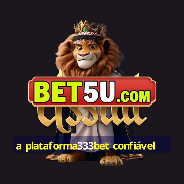 a plataforma333bet confiável