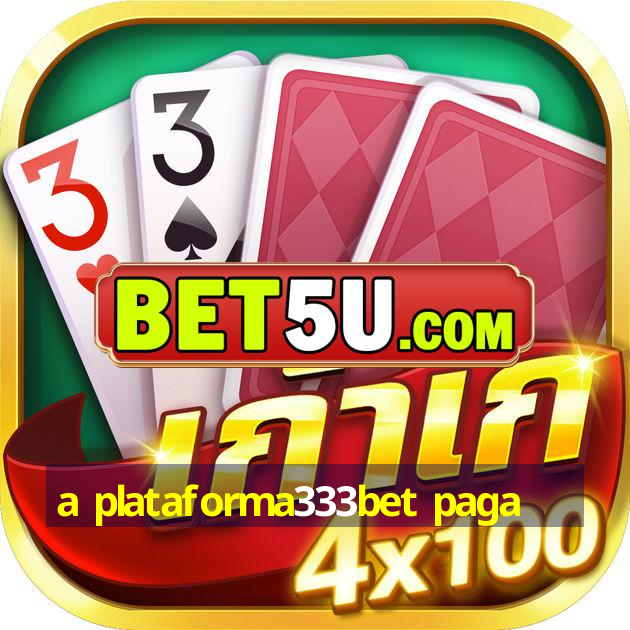 a plataforma333bet paga