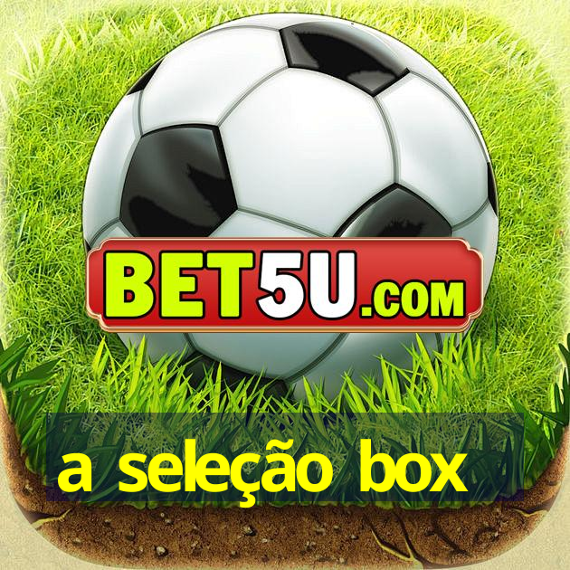 a seleção box