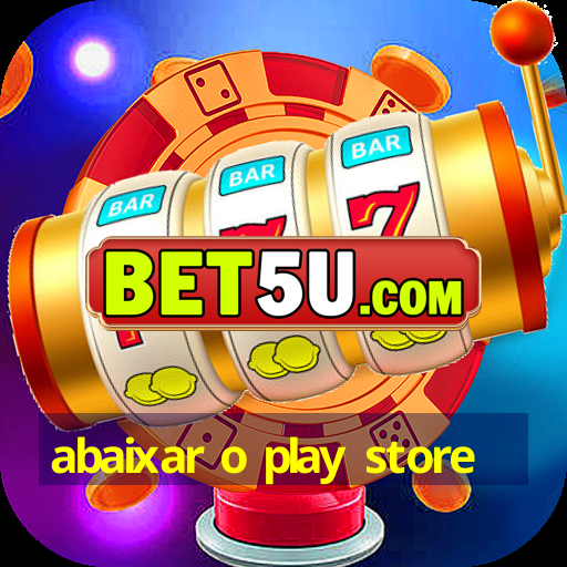 abaixar o play store