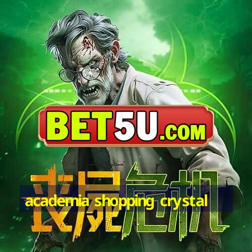 academia shopping crystal