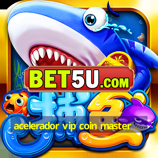 acelerador vip coin master