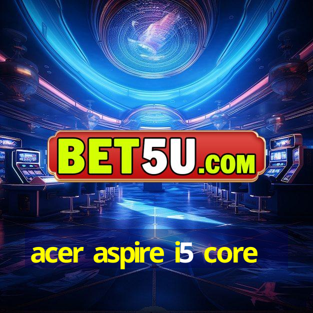 acer aspire i5 core