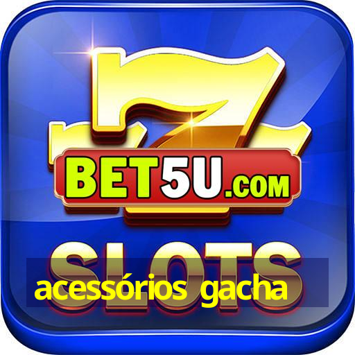 acessórios gacha