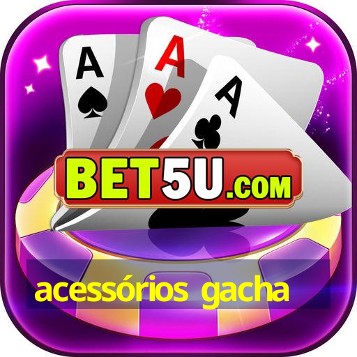 acessórios gacha