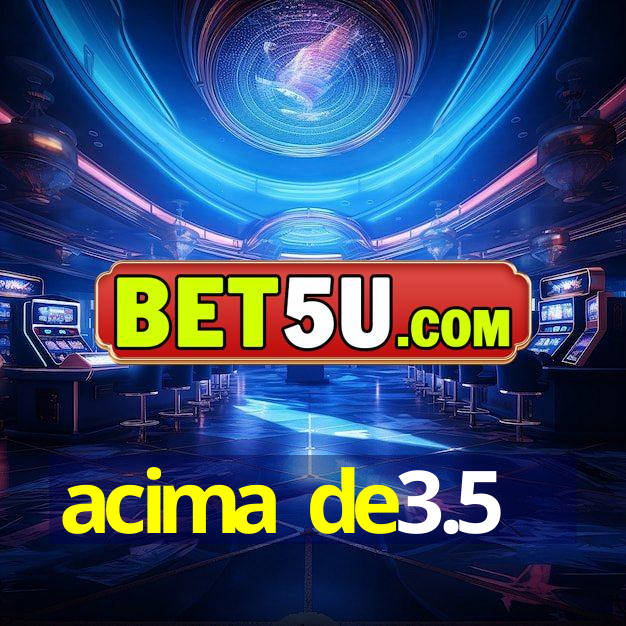 acima de3.5