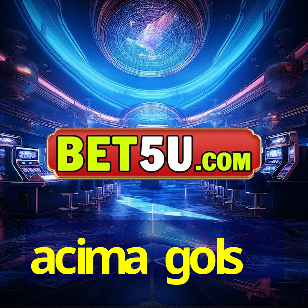 acima gols