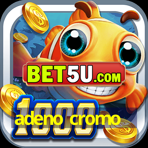 adeno cromo